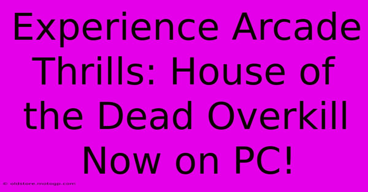 Experience Arcade Thrills: House Of The Dead Overkill Now On PC!