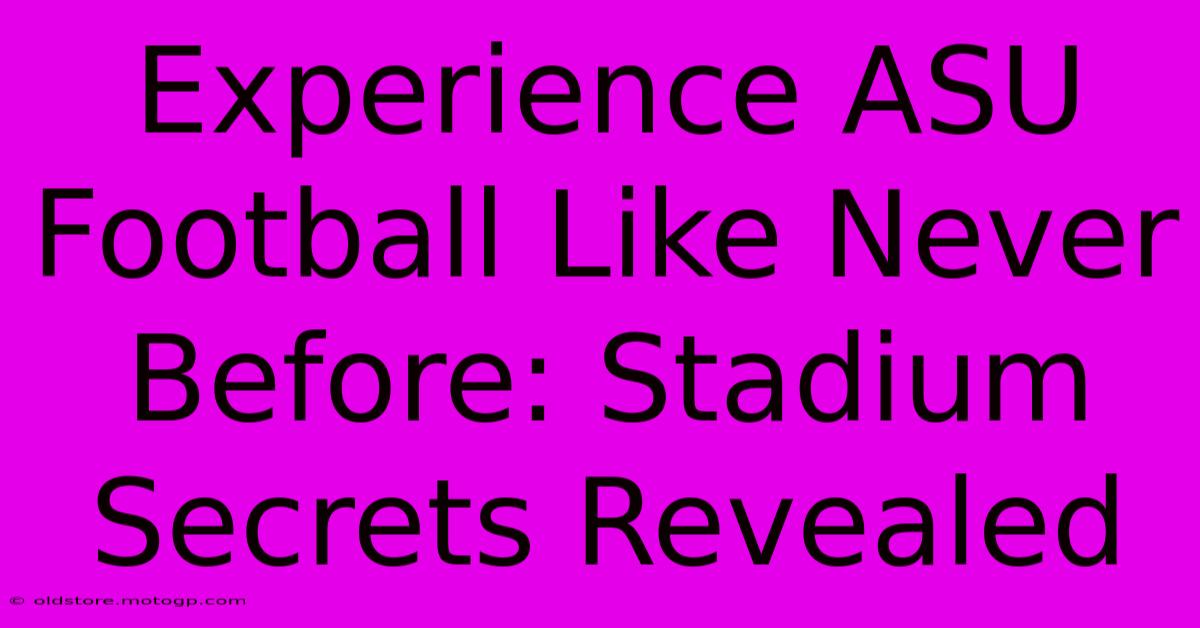 Experience ASU Football Like Never Before: Stadium Secrets Revealed