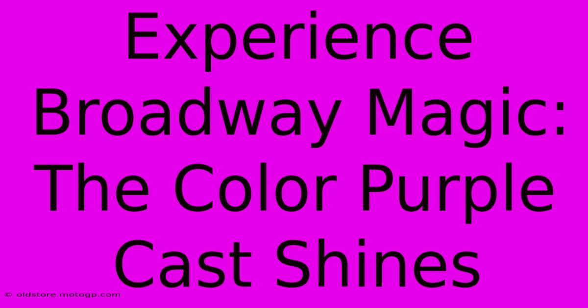 Experience Broadway Magic: The Color Purple Cast Shines