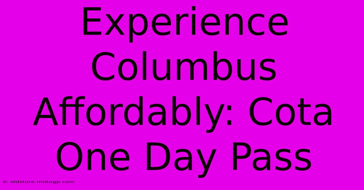 Experience Columbus Affordably: Cota One Day Pass