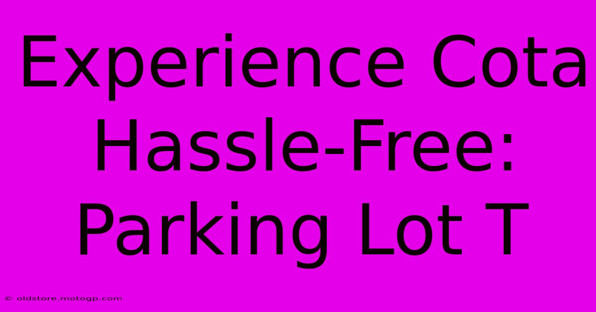 Experience Cota Hassle-Free: Parking Lot T