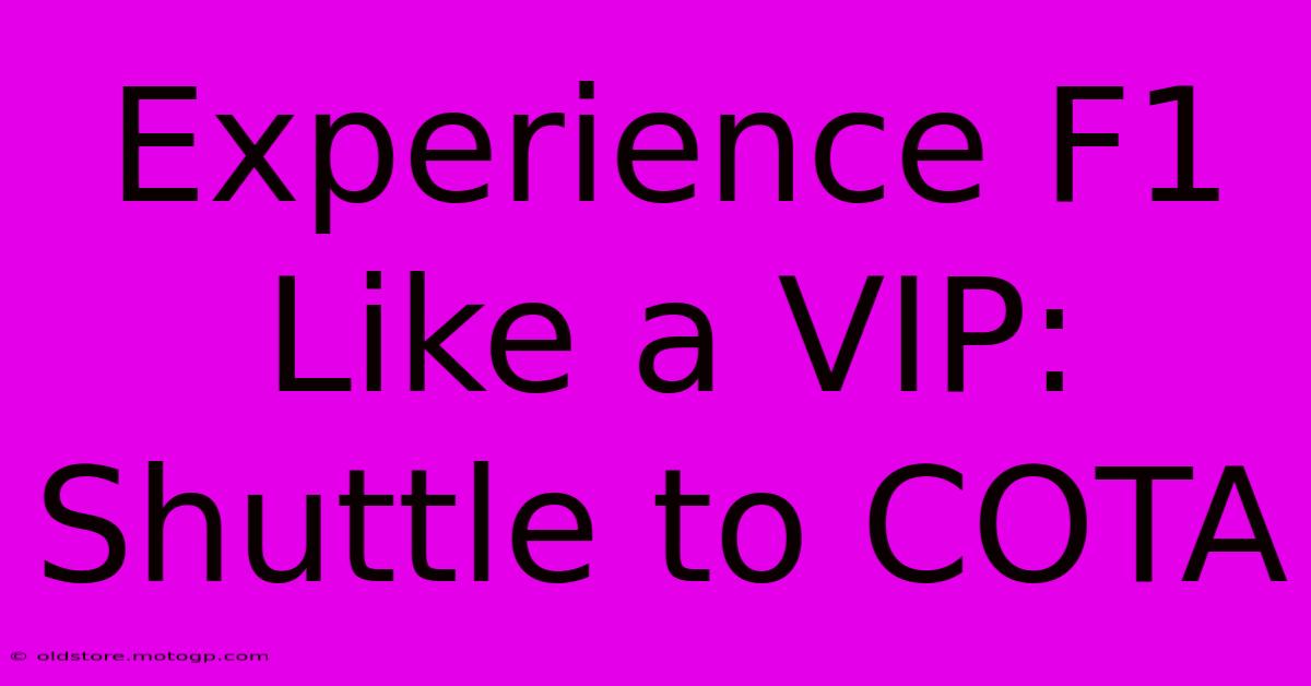 Experience F1 Like A VIP: Shuttle To COTA