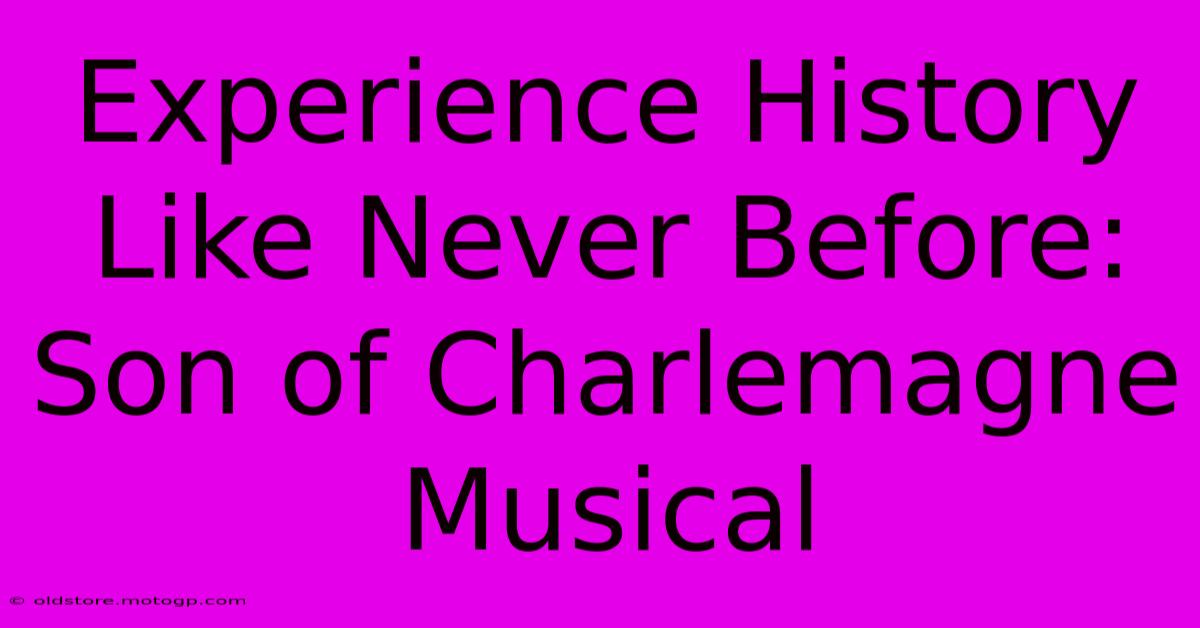 Experience History Like Never Before: Son Of Charlemagne Musical