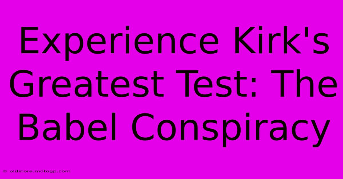 Experience Kirk's Greatest Test: The Babel Conspiracy