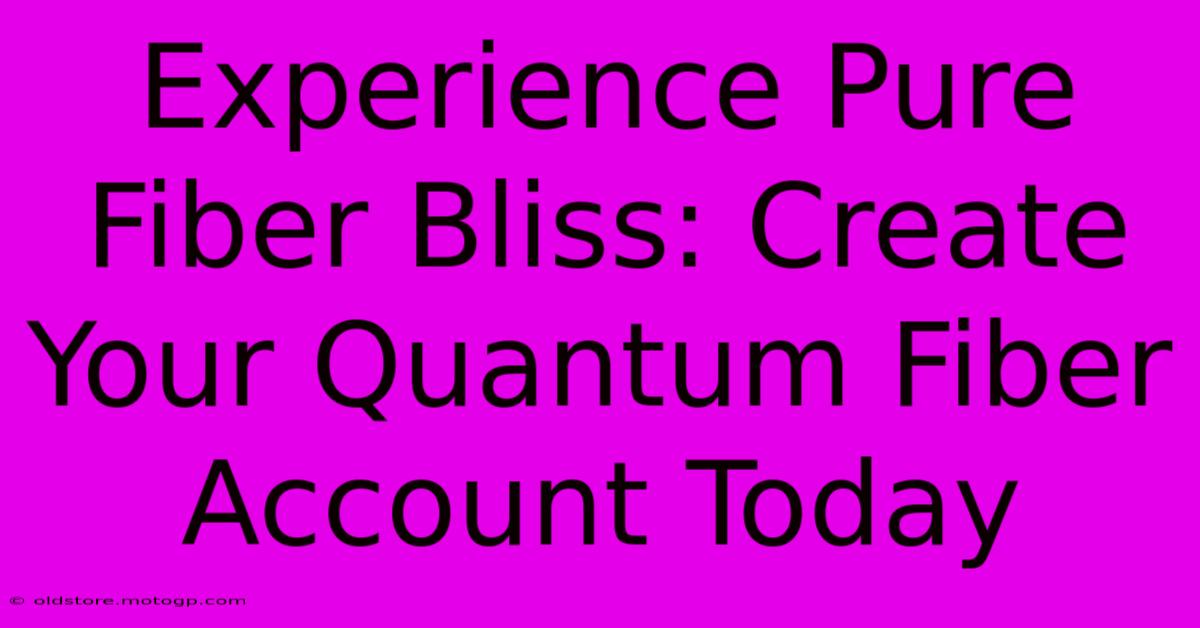 Experience Pure Fiber Bliss: Create Your Quantum Fiber Account Today