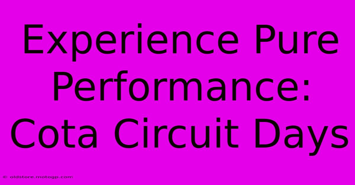 Experience Pure Performance: Cota Circuit Days