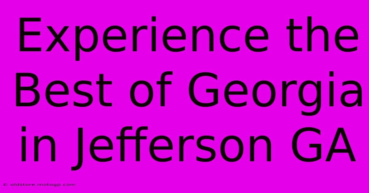 Experience The Best Of Georgia In Jefferson GA