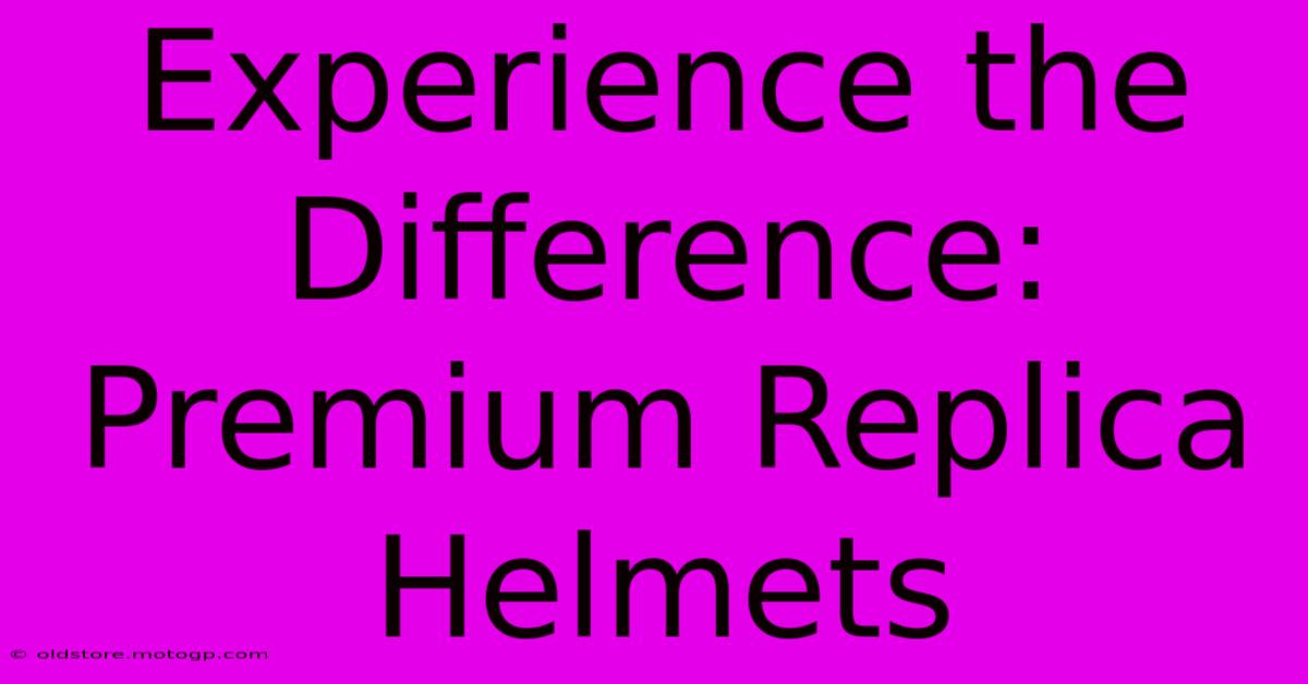 Experience The Difference: Premium Replica Helmets