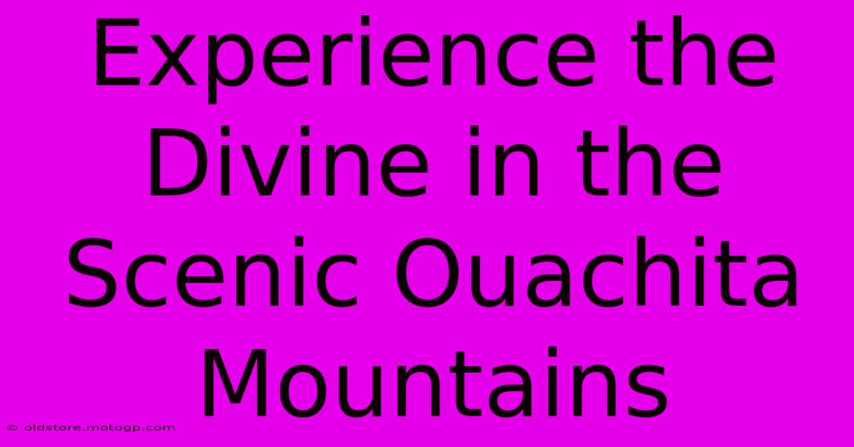 Experience The Divine In The Scenic Ouachita Mountains