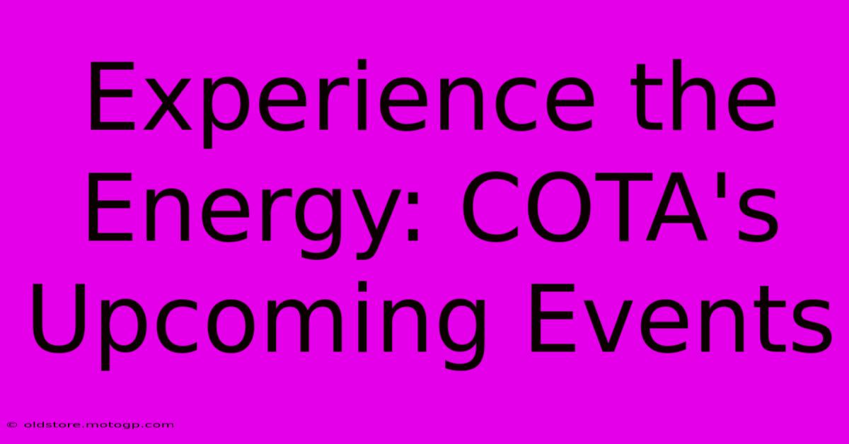 Experience The Energy: COTA's Upcoming Events