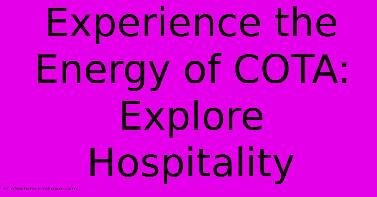 Experience The Energy Of COTA: Explore Hospitality