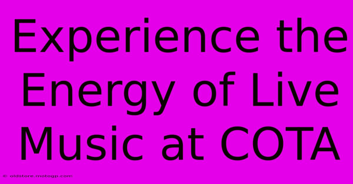 Experience The Energy Of Live Music At COTA