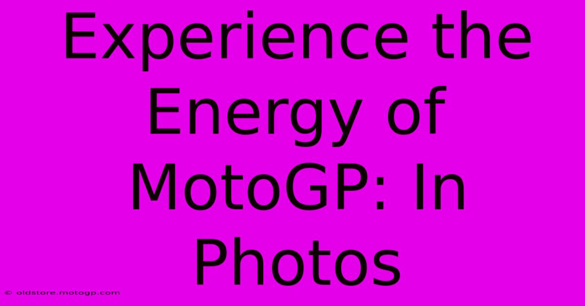 Experience The Energy Of MotoGP: In Photos