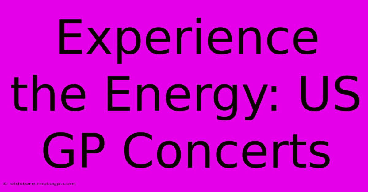 Experience The Energy: US GP Concerts