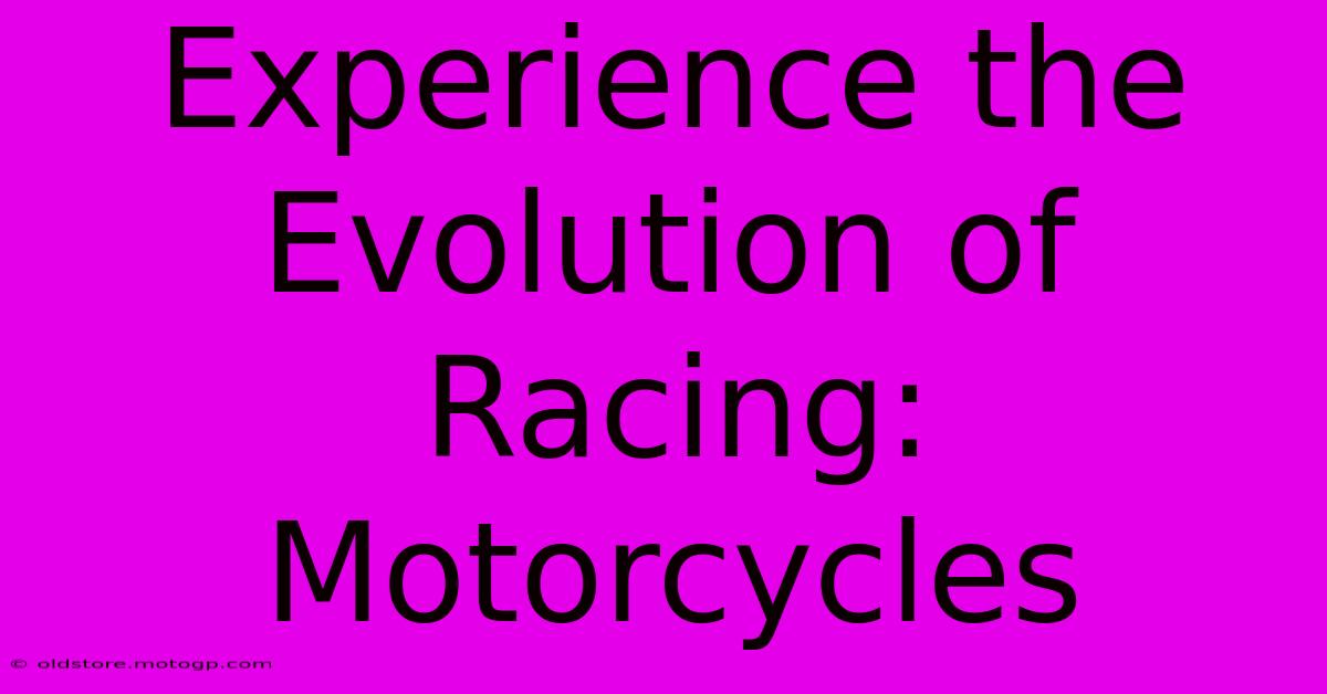 Experience The Evolution Of Racing: Motorcycles