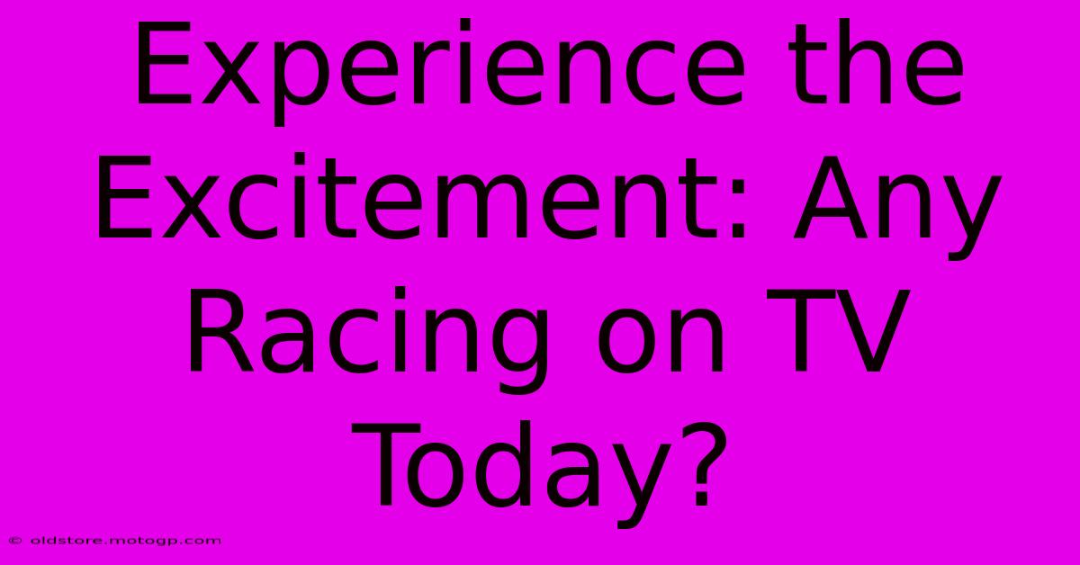 Experience The Excitement: Any Racing On TV Today?