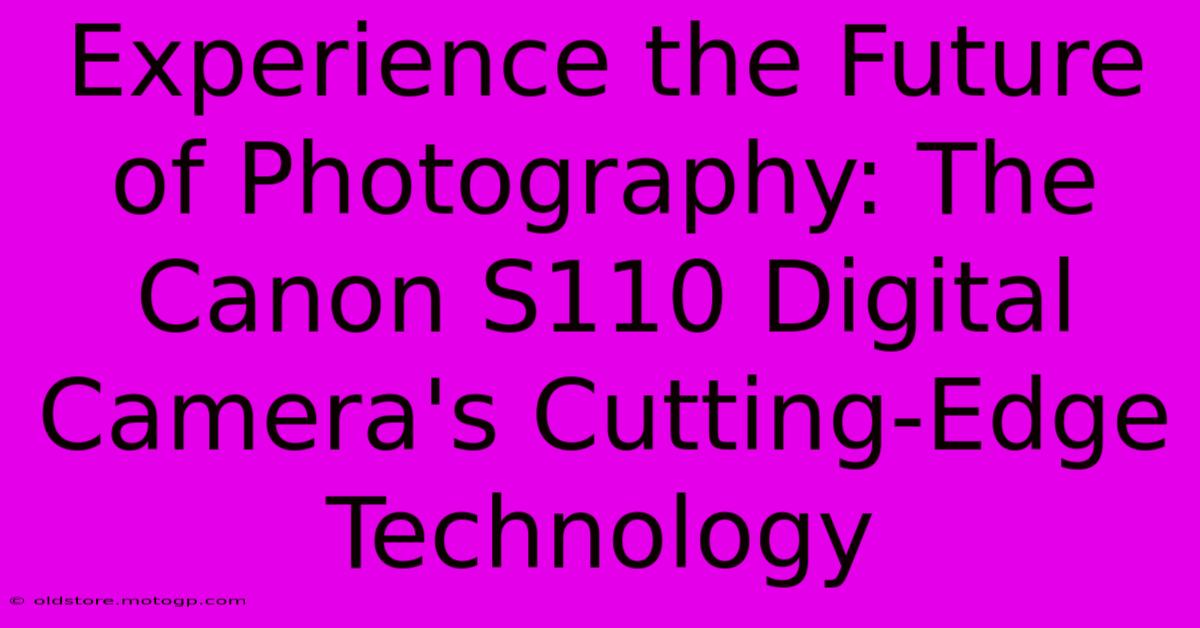 Experience The Future Of Photography: The Canon S110 Digital Camera's Cutting-Edge Technology