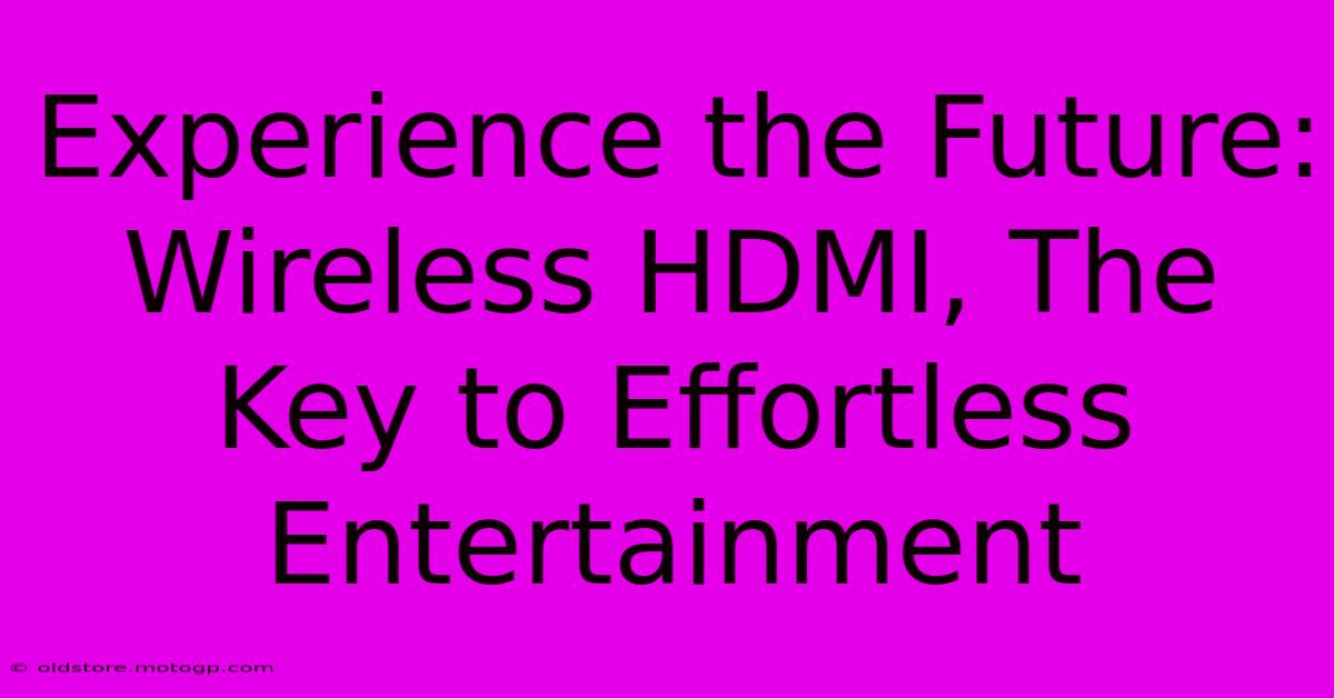 Experience The Future: Wireless HDMI, The Key To Effortless Entertainment