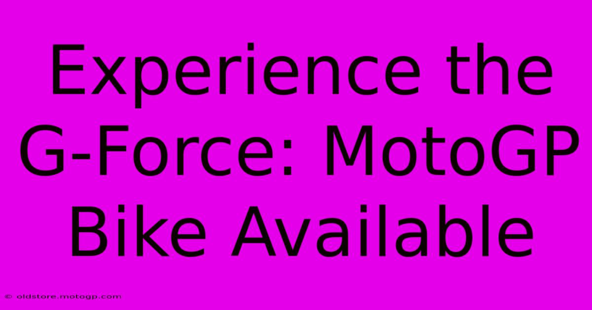 Experience The G-Force: MotoGP Bike Available