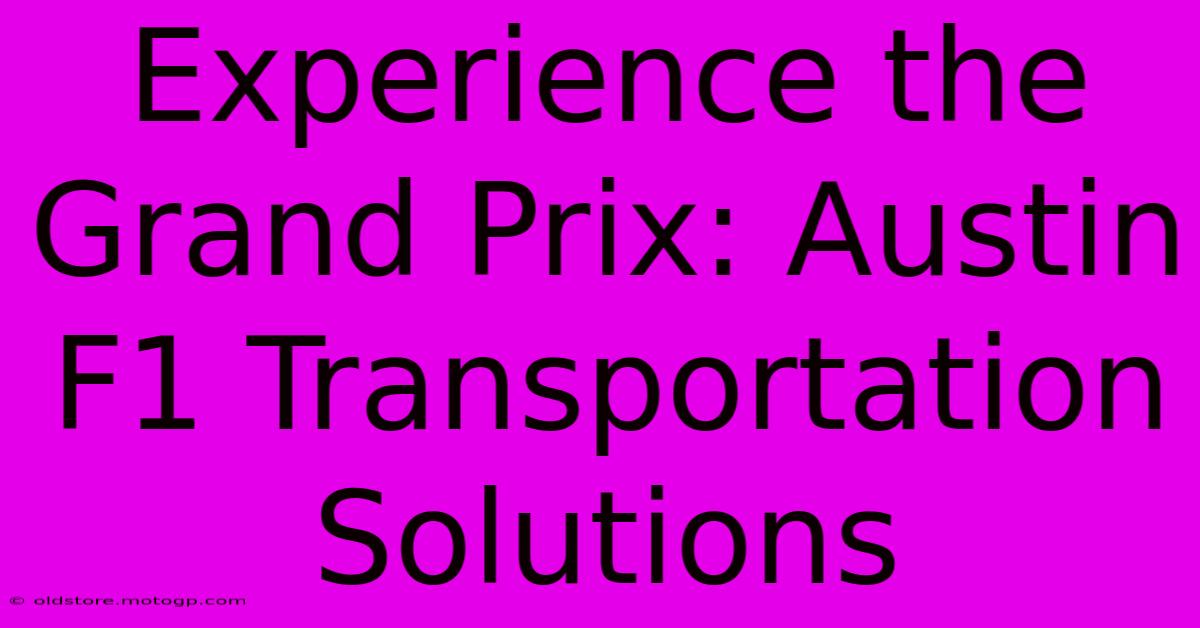 Experience The Grand Prix: Austin F1 Transportation Solutions