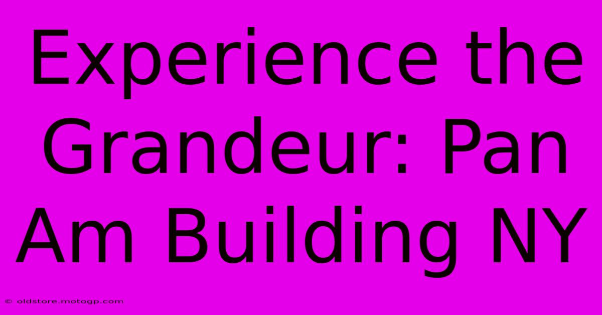 Experience The Grandeur: Pan Am Building NY