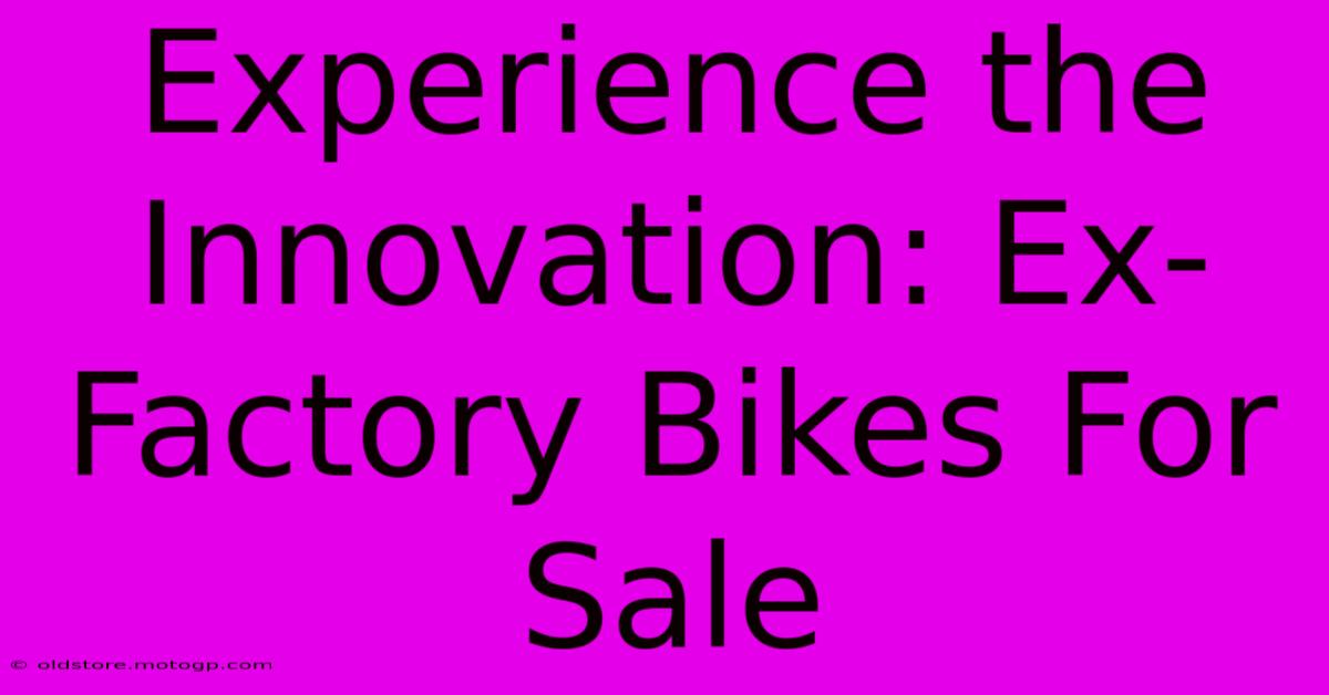 Experience The Innovation: Ex-Factory Bikes For Sale