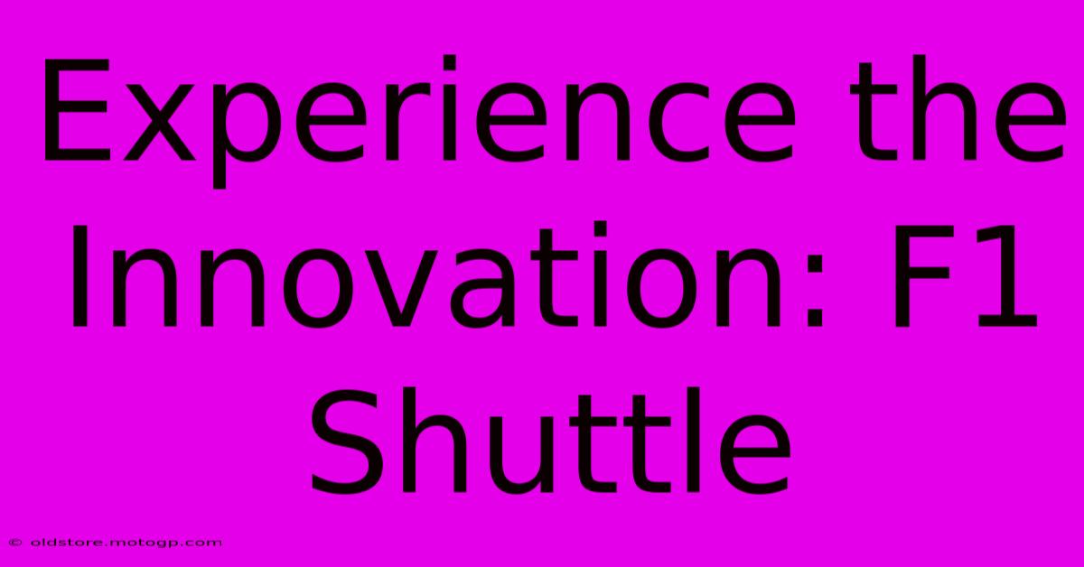 Experience The Innovation: F1 Shuttle