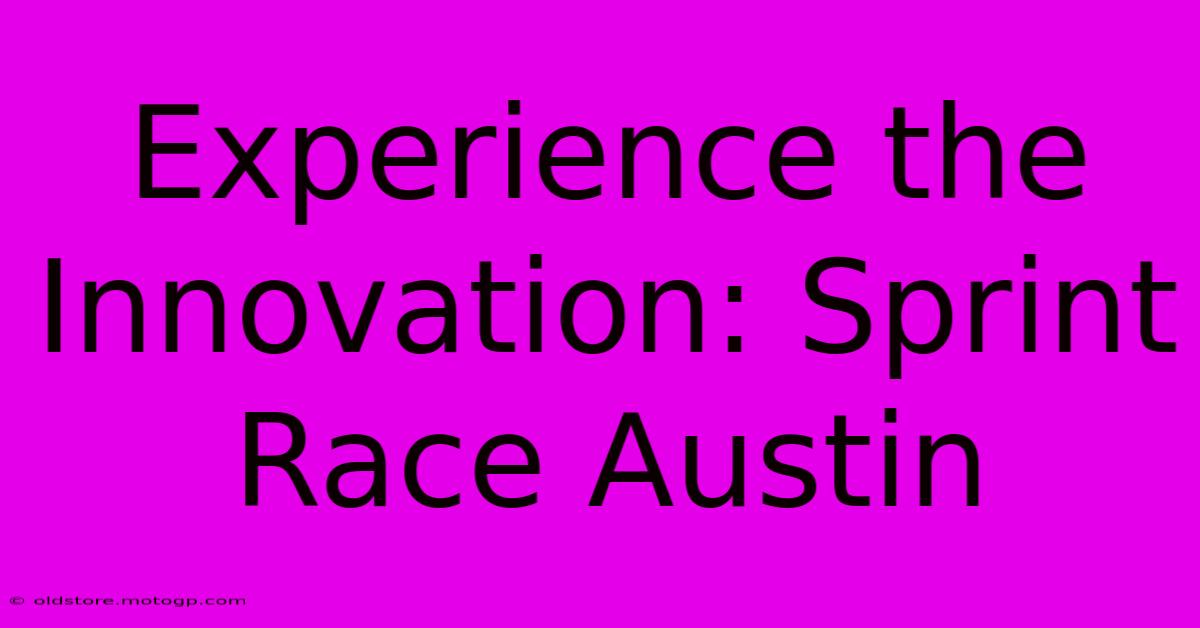 Experience The Innovation: Sprint Race Austin