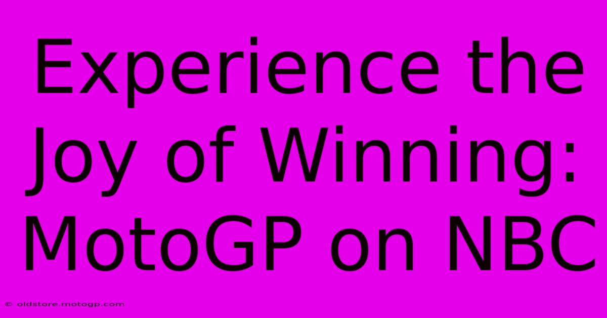 Experience The Joy Of Winning: MotoGP On NBC