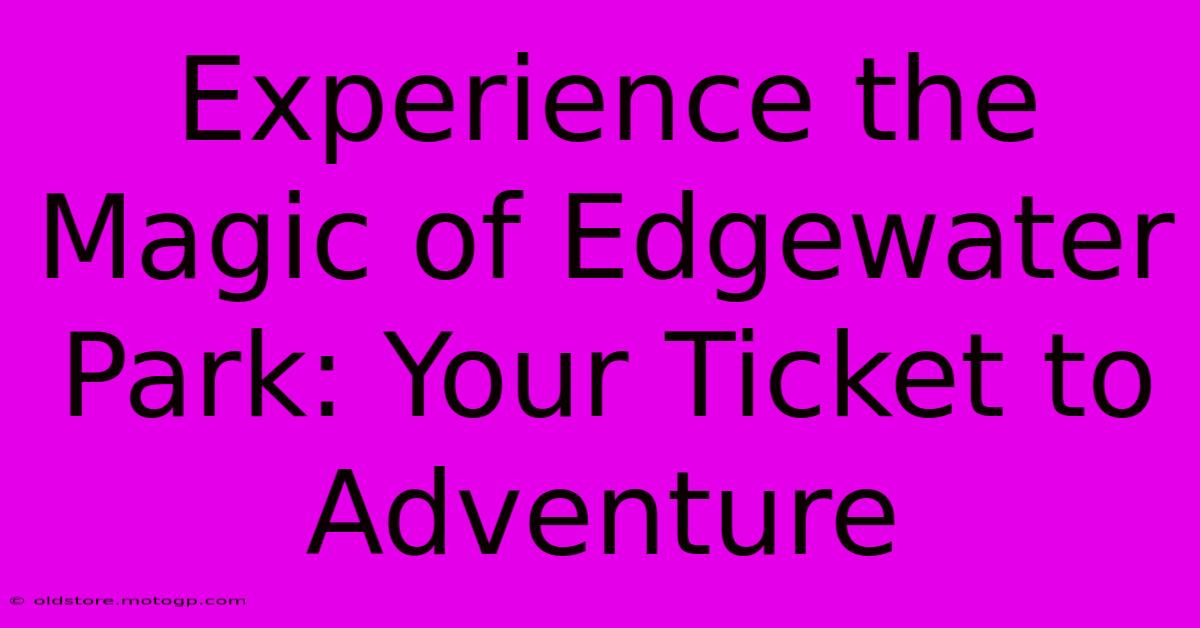 Experience The Magic Of Edgewater Park: Your Ticket To Adventure