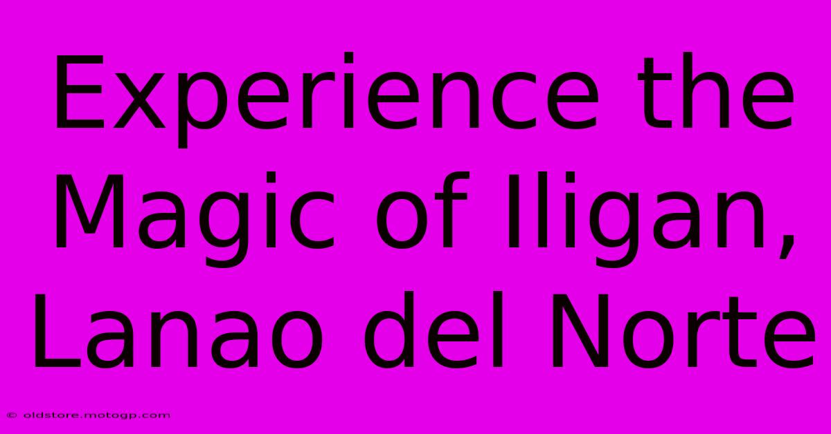 Experience The Magic Of Iligan, Lanao Del Norte