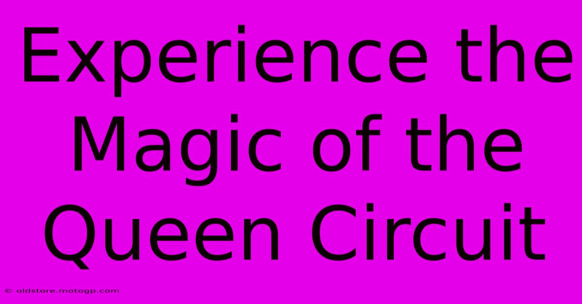 Experience The Magic Of The Queen Circuit