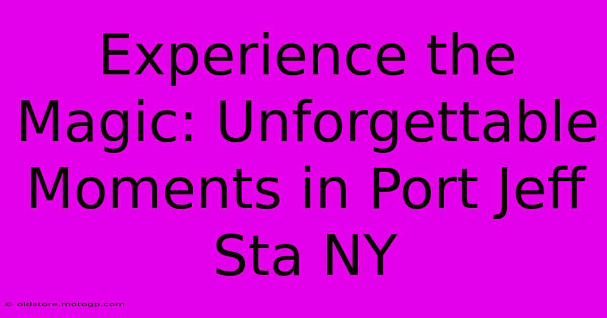 Experience The Magic: Unforgettable Moments In Port Jeff Sta NY