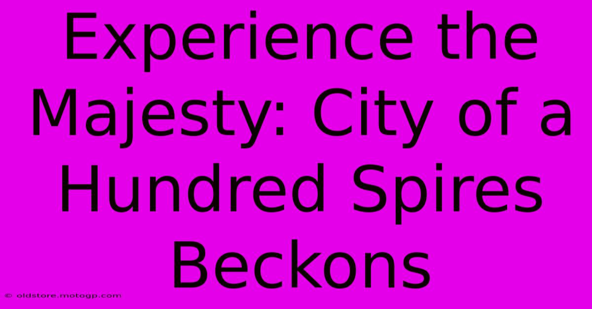 Experience The Majesty: City Of A Hundred Spires Beckons