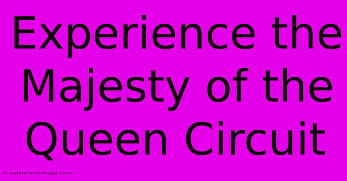 Experience The Majesty Of The Queen Circuit