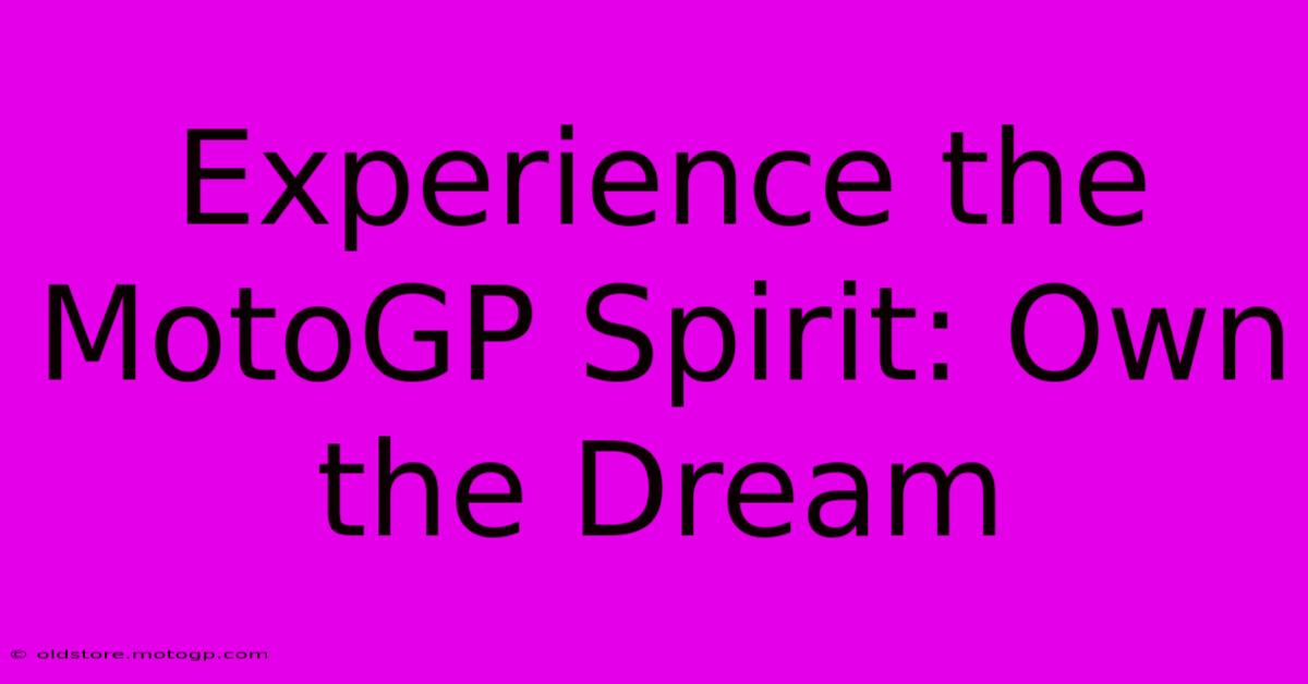 Experience The MotoGP Spirit: Own The Dream