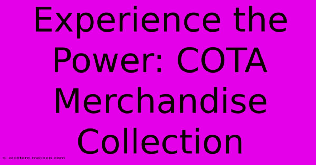 Experience The Power: COTA Merchandise Collection