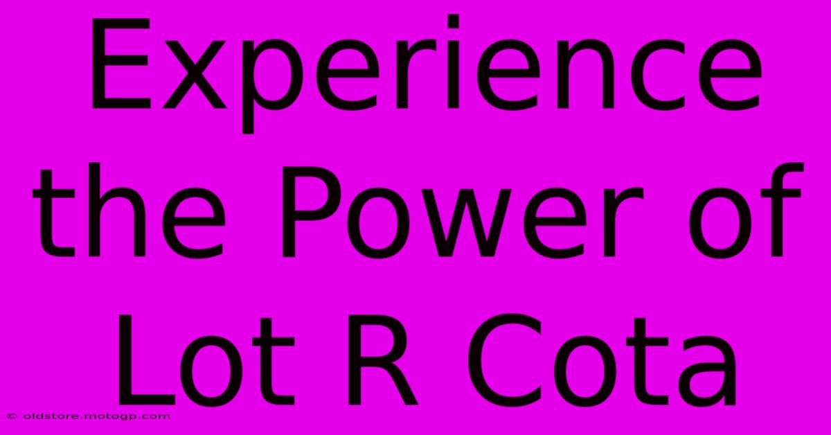 Experience The Power Of Lot R Cota