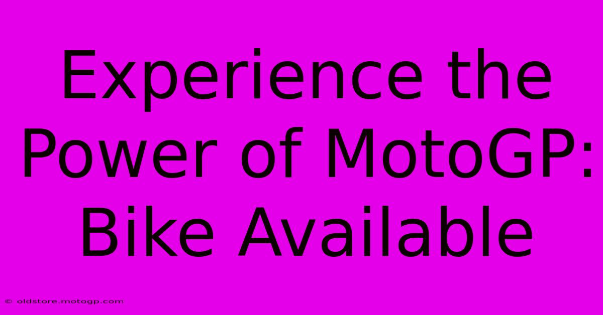 Experience The Power Of MotoGP: Bike Available