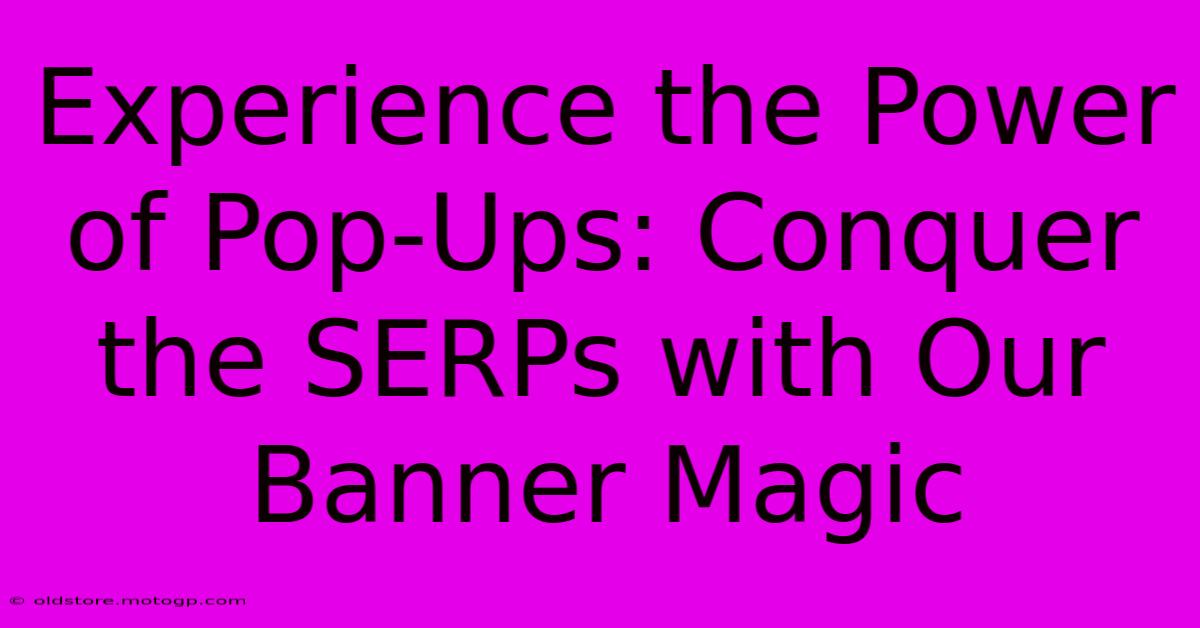 Experience The Power Of Pop-Ups: Conquer The SERPs With Our Banner Magic