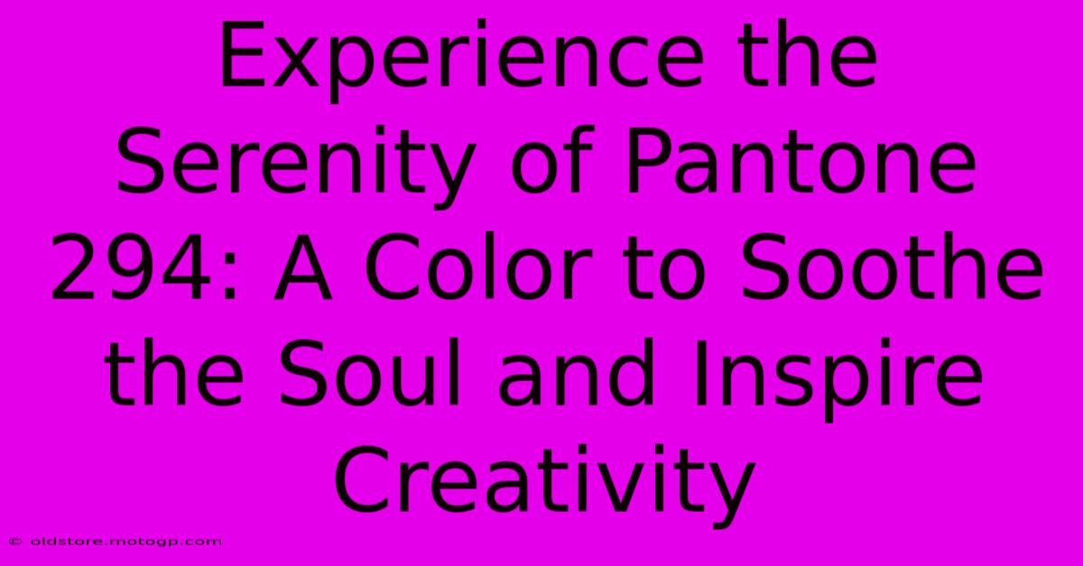 Experience The Serenity Of Pantone 294: A Color To Soothe The Soul And Inspire Creativity