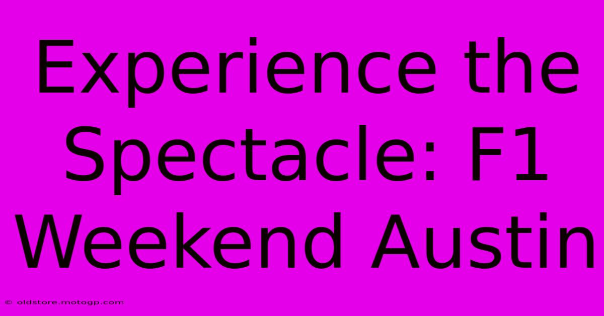 Experience The Spectacle: F1 Weekend Austin