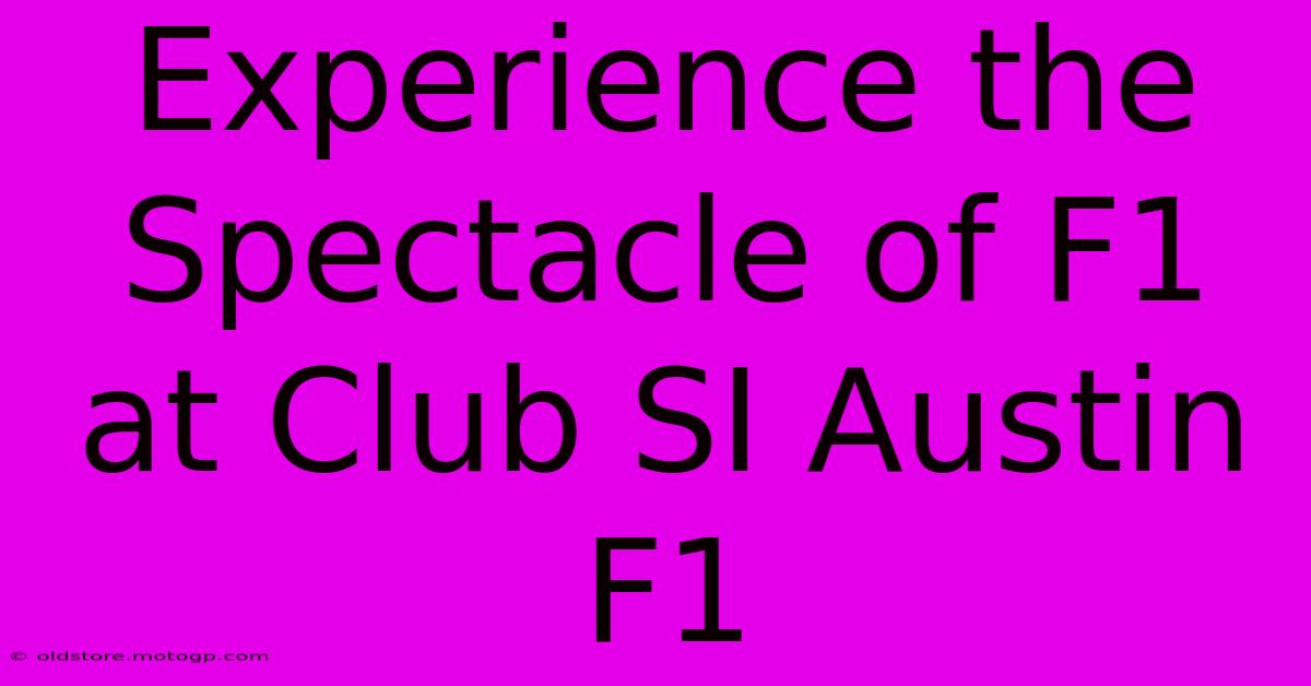 Experience The Spectacle Of F1 At Club SI Austin F1