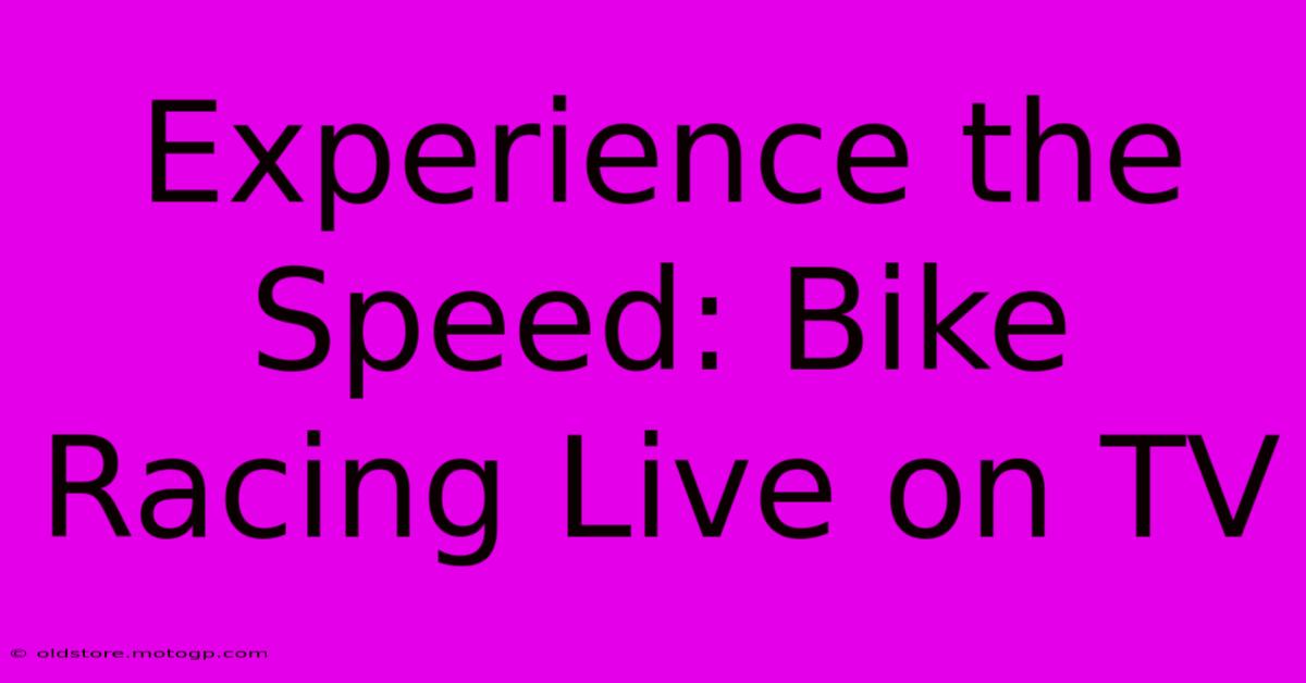 Experience The Speed: Bike Racing Live On TV