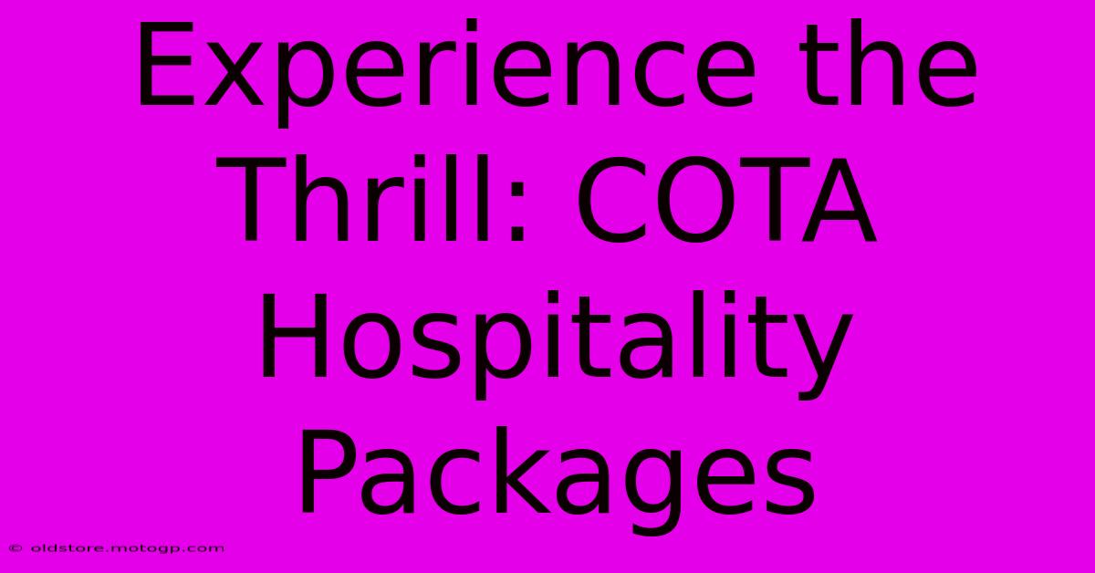 Experience The Thrill: COTA Hospitality Packages