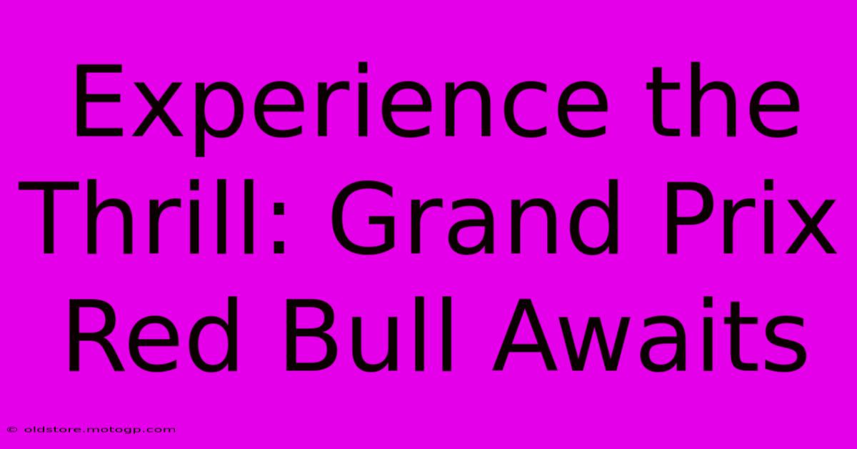 Experience The Thrill: Grand Prix Red Bull Awaits