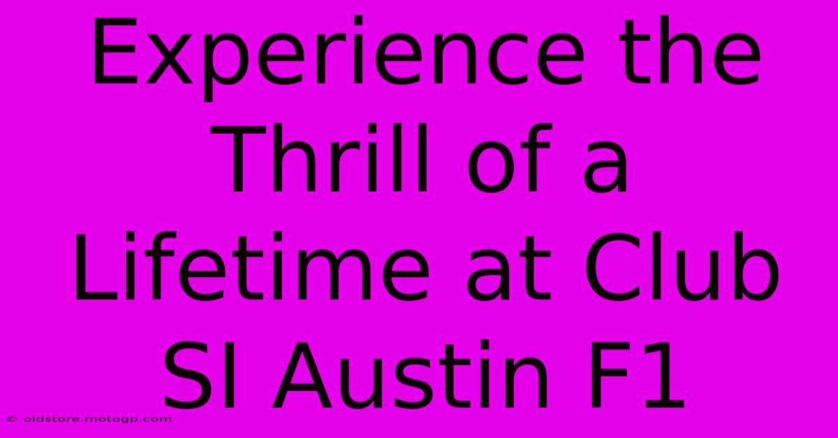 Experience The Thrill Of A Lifetime At Club SI Austin F1