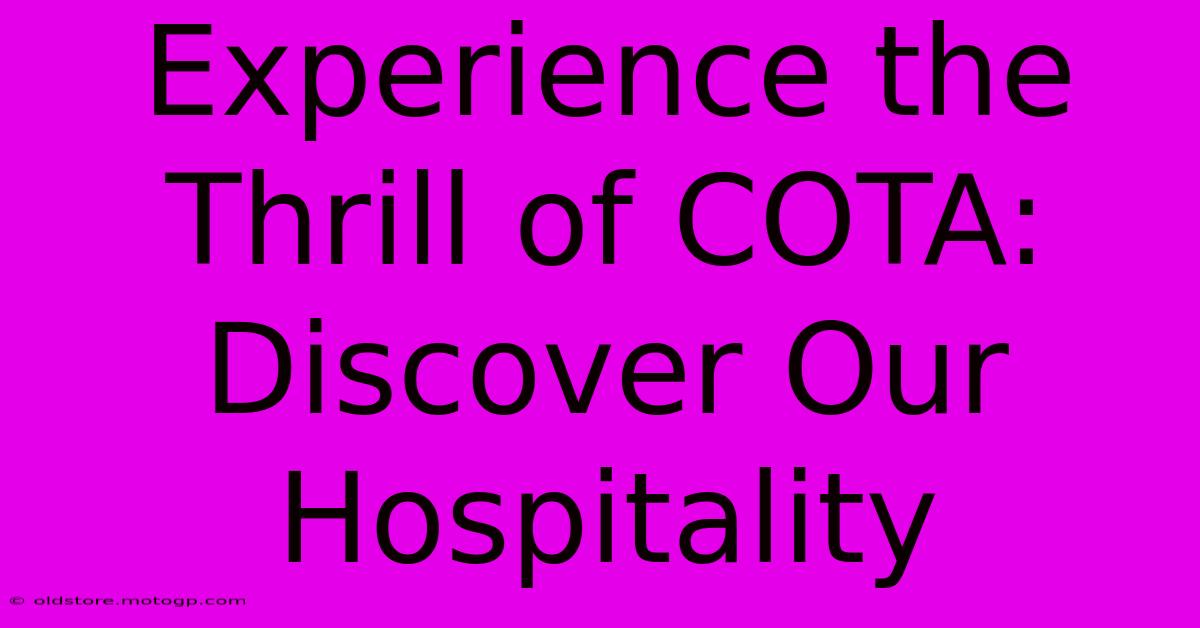 Experience The Thrill Of COTA: Discover Our Hospitality