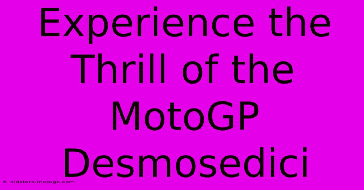 Experience The Thrill Of The MotoGP Desmosedici