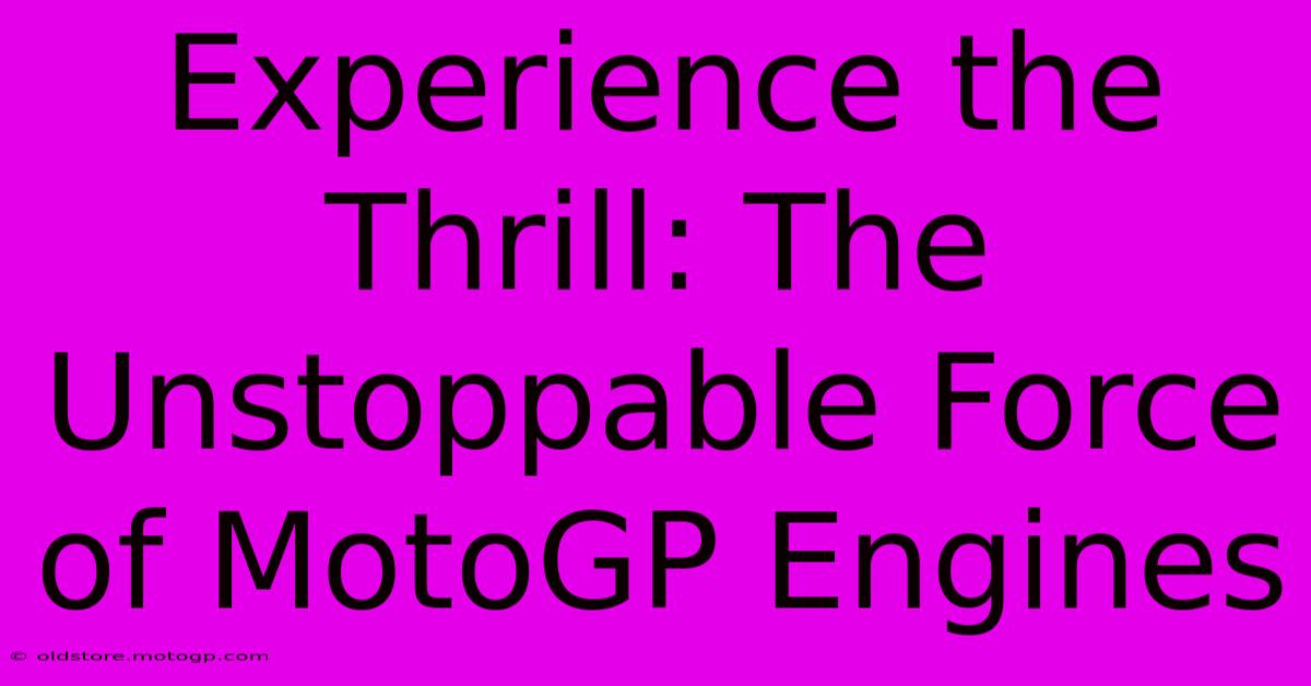 Experience The Thrill: The Unstoppable Force Of MotoGP Engines